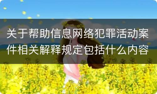 关于帮助信息网络犯罪活动案件相关解释规定包括什么内容