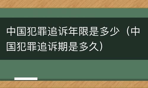 中国犯罪追诉年限是多少（中国犯罪追诉期是多久）