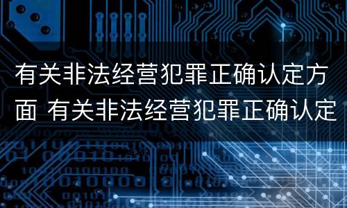 有关非法经营犯罪正确认定方面 有关非法经营犯罪正确认定方面的规定