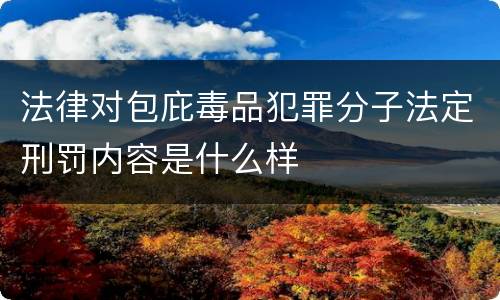 法律对包庇毒品犯罪分子法定刑罚内容是什么样