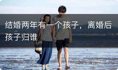 结婚两年有一个孩子，离婚后孩子归谁