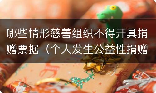 哪些情形慈善组织不得开具捐赠票据（个人发生公益性捐赠时不能及时取得捐赠票据的）