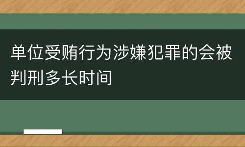 单位受贿行为涉嫌犯罪的会被判刑多长时间