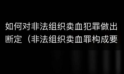 如何对非法组织卖血犯罪做出断定（非法组织卖血罪构成要件）