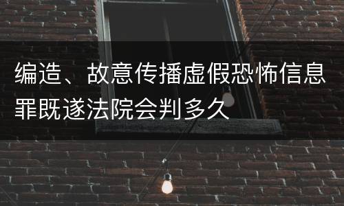 编造、故意传播虚假恐怖信息罪既遂法院会判多久