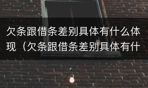欠条跟借条差别具体有什么体现（欠条跟借条差别具体有什么体现呢）