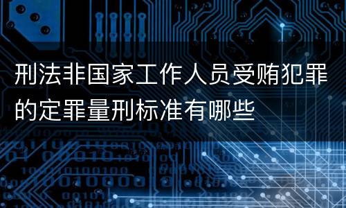刑法非国家工作人员受贿犯罪的定罪量刑标准有哪些