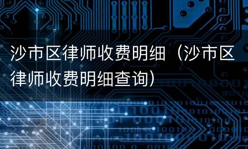 沙市区律师收费明细（沙市区律师收费明细查询）