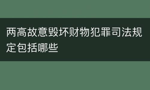 两高故意毁坏财物犯罪司法规定包括哪些