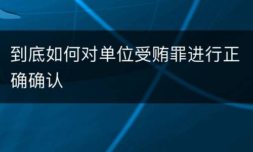 到底如何对单位受贿罪进行正确确认
