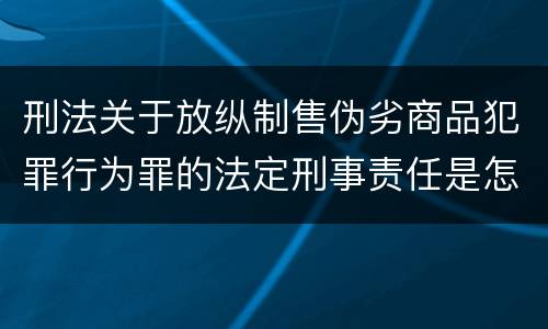 刑法关于放纵制售伪劣商品犯罪行为罪的法定刑事责任是怎样的