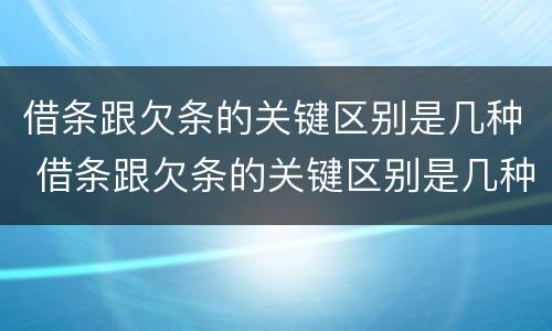借条跟欠条的关键区别是几种 借条跟欠条的关键区别是几种写法