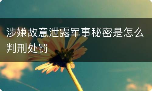 涉嫌故意泄露军事秘密是怎么判刑处罚