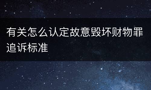 有关怎么认定故意毁坏财物罪追诉标准