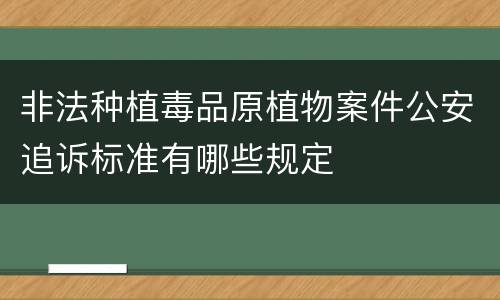 非法种植毒品原植物案件公安追诉标准有哪些规定