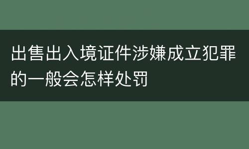 出售出入境证件涉嫌成立犯罪的一般会怎样处罚