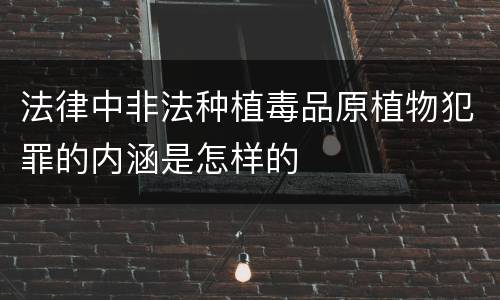 法律中非法种植毒品原植物犯罪的内涵是怎样的