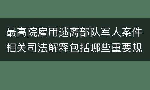 最高院雇用逃离部队军人案件相关司法解释包括哪些重要规定