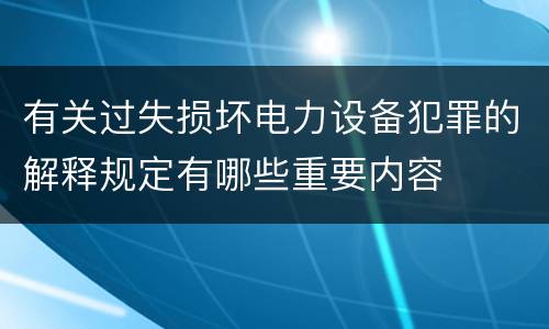 有关过失损坏电力设备犯罪的解释规定有哪些重要内容