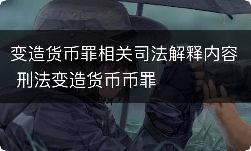 变造货币罪相关司法解释内容 刑法变造货币币罪