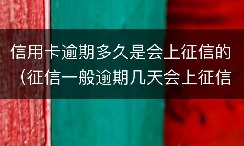 信用卡逾期多久是会上征信的（征信一般逾期几天会上征信）