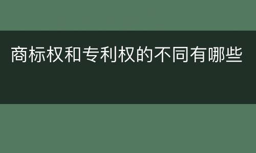 商标权和专利权的不同有哪些