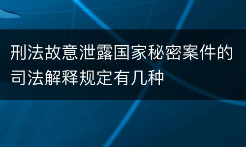 刑法故意泄露国家秘密案件的司法解释规定有几种