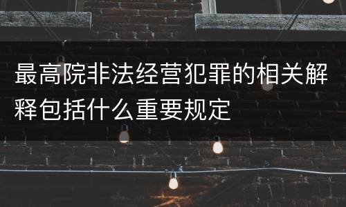 最高院非法经营犯罪的相关解释包括什么重要规定