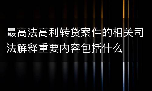 最高法高利转贷案件的相关司法解释重要内容包括什么