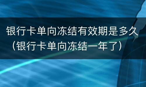 银行卡单向冻结有效期是多久（银行卡单向冻结一年了）