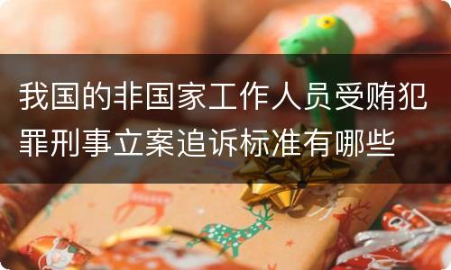我国的非国家工作人员受贿犯罪刑事立案追诉标准有哪些
