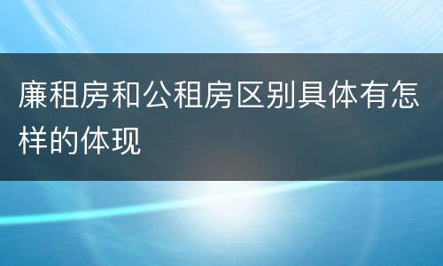 廉租房和公租房区别具体有怎样的体现