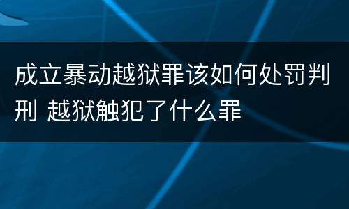 成立暴动越狱罪该如何处罚判刑 越狱触犯了什么罪