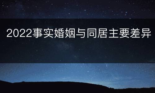 2022事实婚姻与同居主要差异