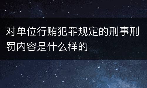 对单位行贿犯罪规定的刑事刑罚内容是什么样的