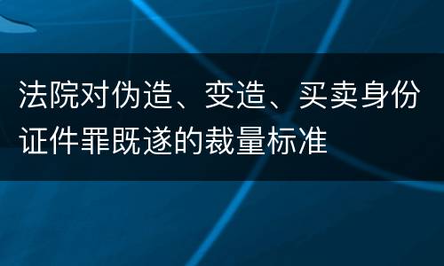 法院对伪造、变造、买卖身份证件罪既遂的裁量标准