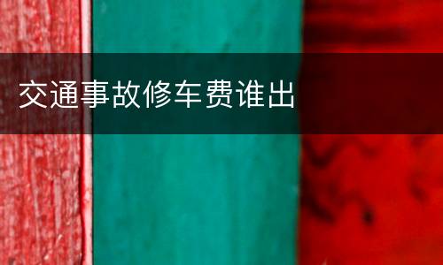 交通事故修车费谁出
