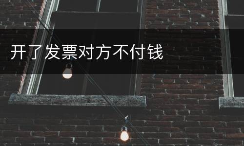 开了发票对方不付钱