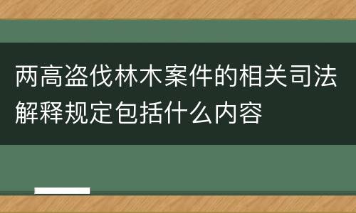 两高盗伐林木案件的相关司法解释规定包括什么内容