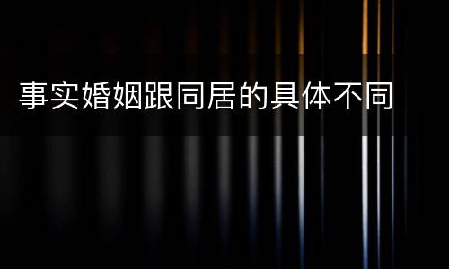 事实婚姻跟同居的具体不同