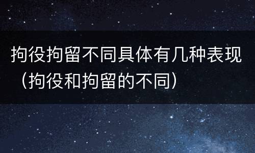 拘役拘留不同具体有几种表现（拘役和拘留的不同）