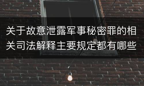 关于故意泄露军事秘密罪的相关司法解释主要规定都有哪些
