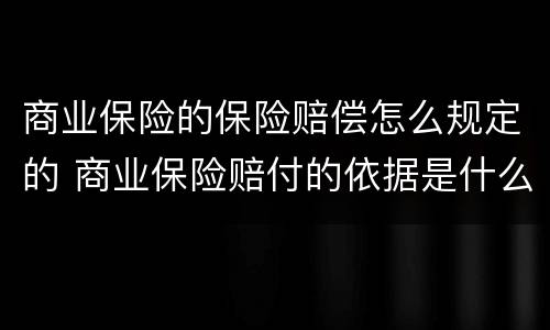商业保险的保险赔偿怎么规定的 商业保险赔付的依据是什么