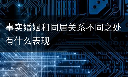 事实婚姻和同居关系不同之处有什么表现