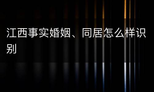 江西事实婚姻、同居怎么样识别