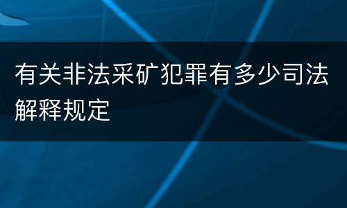有关非法采矿犯罪有多少司法解释规定