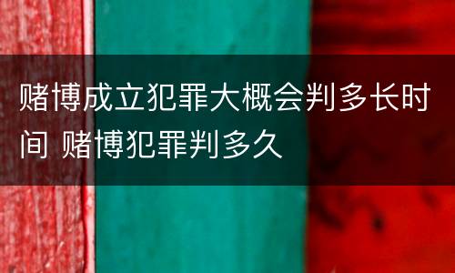 赌博成立犯罪大概会判多长时间 赌博犯罪判多久