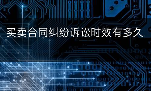 买卖合同纠纷诉讼时效有多久