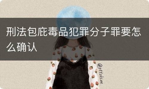 刑法包庇毒品犯罪分子罪要怎么确认