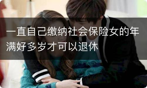 一直自己缴纳社会保险女的年满好多岁才可以退休